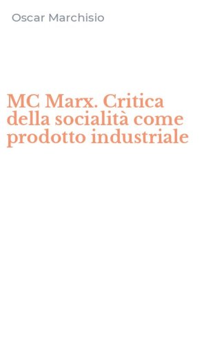 MC Marx. Critica della socialit&agrave; come prodotto industriale