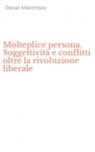 Molteplice persona. Soggettivit&agrave; e conflitti oltre la rivoluzione liberale