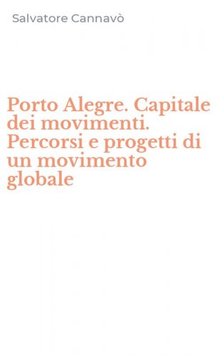 Porto Alegre. Capitale dei movimenti. Percorsi e progetti di un movimento globale