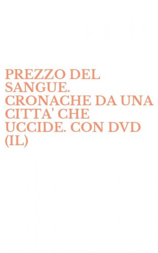 PREZZO DEL SANGUE. CRONACHE DA UNA CITTA' CHE UCCIDE. CON DVD (IL)