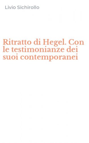 Ritratto di Hegel. Con le testimonianze dei suoi contemporanei