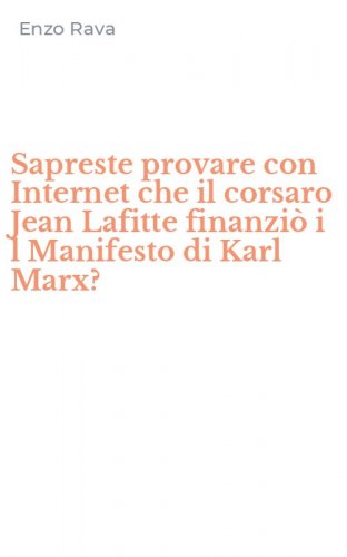Sapreste provare con Internet che il corsaro Jean Lafitte finanzi&ograve; i l Manifesto di Karl Marx?