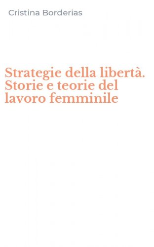 Strategie della libert&agrave;. Storie e teorie del lavoro femminile