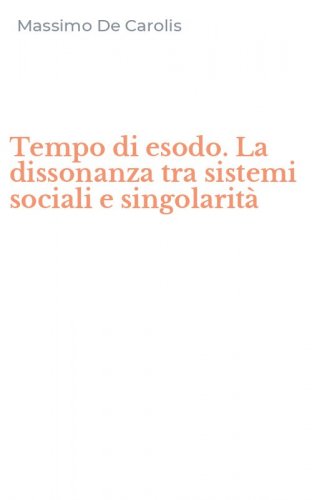 Tempo di esodo. La dissonanza tra sistemi sociali e singolarit&agrave;