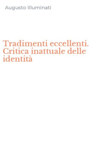 Tradimenti eccellenti. Critica inattuale delle identit&agrave;