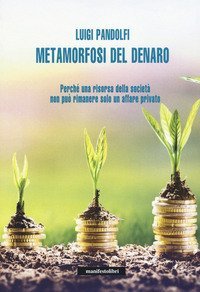 Metamorfosi del denaro. Perch&eacute; una risorsa della societ&agrave; non pu&ograve; rimanere solo un affare privato