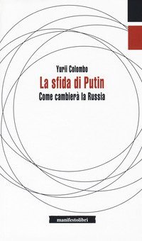 La sfida di Putin. Come cambier&agrave; la Russia
