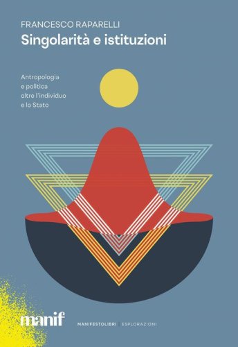 Singolarit&agrave; e istituzioni. Antropologia e politica oltre l'individuo e lo Stato