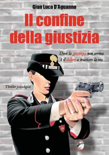 Il confine della giustizia. Dove la giustizia non arriva &egrave; il dolore a tracciare la via