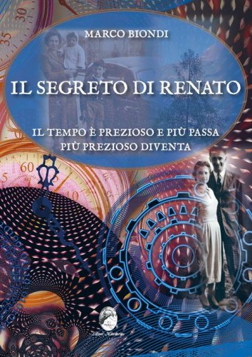 Il segreto di Renato. Il tempo &egrave; prezioso e pi&ugrave; passa pi&ugrave; prezioso diventa