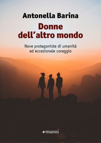 Donne dell'altro mondo. Nove protagoniste di umanit&agrave; ed eccezionale coraggio