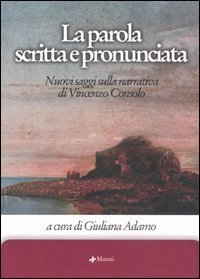 La parola scritta e pronunciata. Nuovi saggi sulla narrativa di Vincenzo Consolo