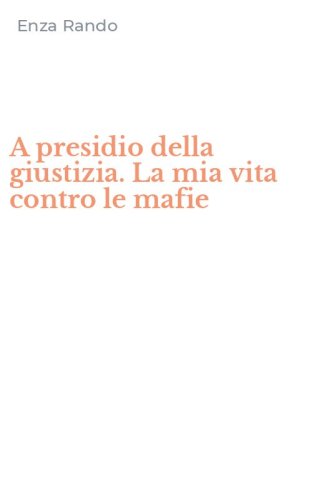 A presidio della giustizia. La mia vita contro le mafie