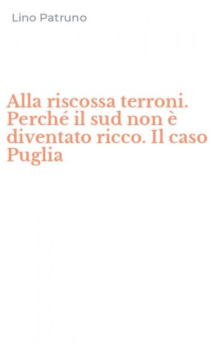 Alla riscossa terroni. Perch&eacute; il sud non &egrave; diventato ricco. Il caso Puglia