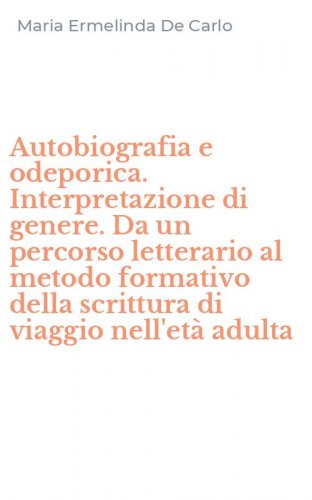Autobiografia e odeporica. Interpretazione di genere. Da un percorso letterario al metodo formativo della scrittura di viaggio nell'et&agrave; adulta