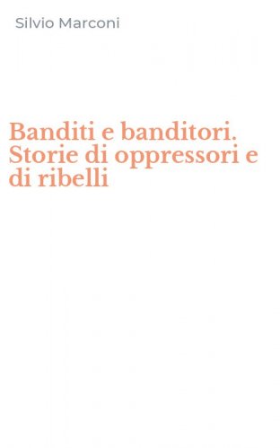 Banditi e banditori. Storie di oppressori e di ribelli
