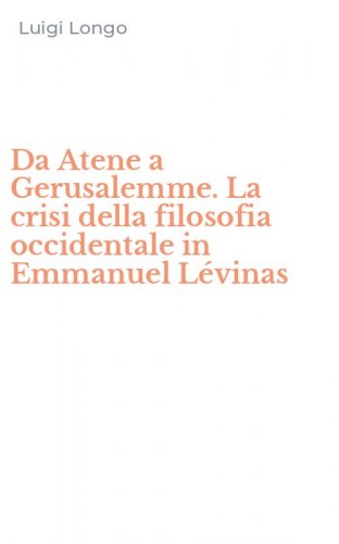 Da Atene a Gerusalemme. La crisi della filosofia occidentale in Emmanuel L&eacute;vinas