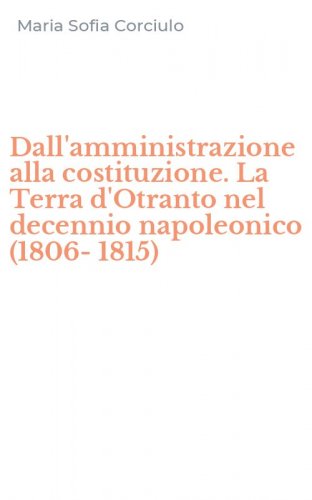 Dall'amministrazione alla costituzione. La Terra d'Otranto nel decennio napoleonico (1806-1815)