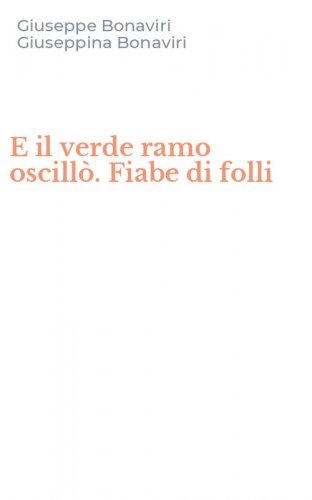 E il verde ramo oscill&ograve;. Fiabe di folli