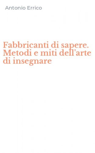 Fabbricanti di sapere. Metodi e miti dell'arte di insegnare
