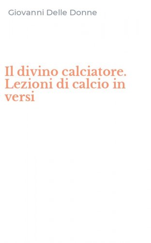 Il divino calciatore. Lezioni di calcio in versi
