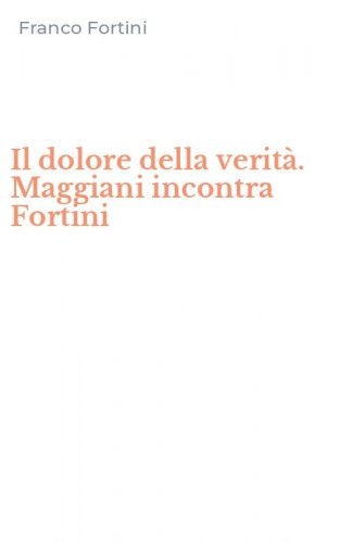 Il dolore della verit&agrave;. Maggiani incontra Fortini