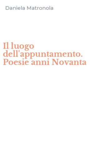 Il luogo dell'appuntamento. Poesie anni Novanta