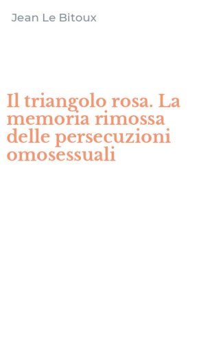 Il triangolo rosa. La memoria rimossa delle persecuzioni omosessuali