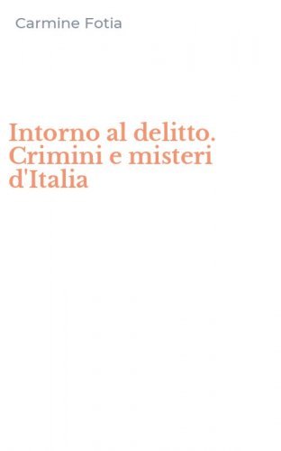 Intorno al delitto. Crimini e misteri d'Italia