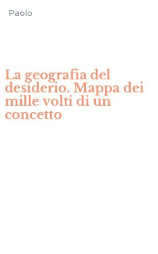 La geografia del desiderio. Mappa dei mille volti di un concetto