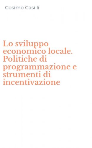 Lo sviluppo economico locale. Politiche di programmazione e strumenti di incentivazione