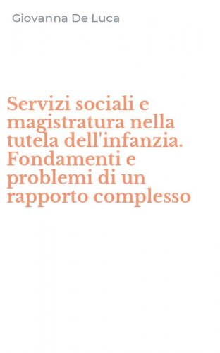 Servizi sociali e magistratura nella tutela dell'infanzia. Fondamenti e problemi di un rapporto complesso