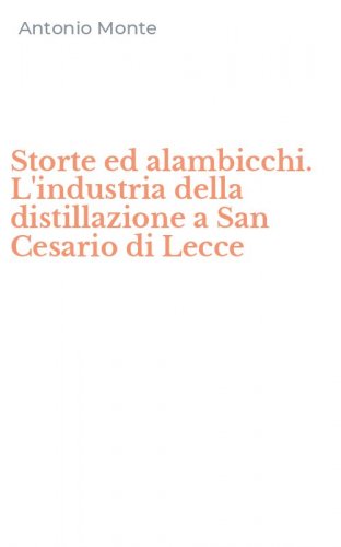 Storte ed alambicchi. L'industria della distillazione a San Cesario di Lecce