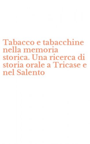 Tabacco e tabacchine nella memoria storica. Una ricerca di storia orale a Tricase e nel Salento