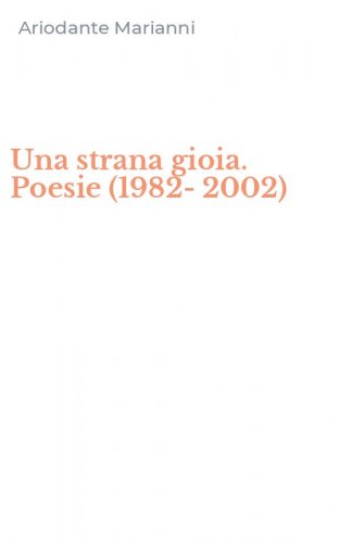 Una strana gioia. Poesie (1982-2002)