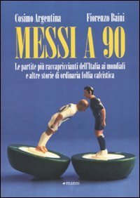 Messi a 90. Le partite pi&ugrave; raccapriccianti dell'Italia ai mondiali e altre storie di ordinaria follia calcistica