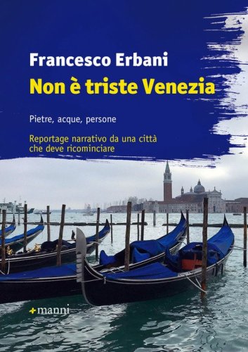 Non &egrave; triste Venezia. Pietre, acque, persone. Reportage narrativo da una citt&agrave; che deve ricominciare