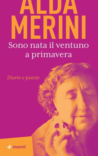 Sono nata il ventuno a primavera. Diario e poesie
