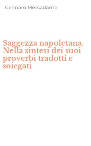 Saggezza napoletana. Nella sintesi dei suoi proverbi tradotti e soiegati