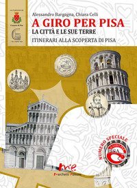 A giro per Pisa. La citt&agrave; e le sue terre. itinerari alla scoperta di Pisa