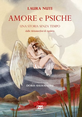 Amore e Psiche. Una storia senza tempo. Dalle &laquo;Metamorfosi&raquo; di Apuleio