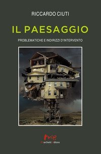 Il paesaggio. Problematiche e indirizzi d'intervento