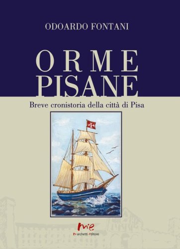 Orme pisane. Breve cronistoria della citt&agrave; di Pisa