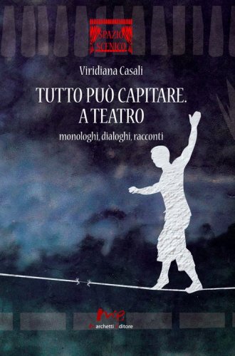 Tutto pu&ograve; capitare. A teatro. Monologhi, dialoghi, racconti