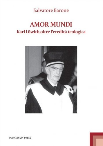 Amor mundi. Karl L&ouml;with oltre l'eredit&agrave; teologica