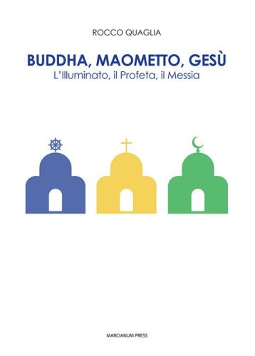 Buddha, Maometto, Ges&ugrave;. L'Illuminato, il Profeta, il Messia