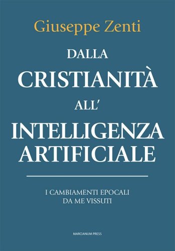 Dalla cristianit&agrave; all'intelligenza artificiale. I cambiamenti epocali da me vissuti