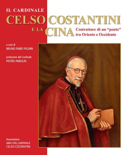 Il cardinale Celso Costantini e la Cina. Costruttore di un &laquo;ponte&raquo; tra Oriente e Occidente