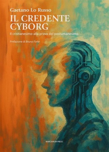 Il credente cyborg. Il cristianesimo alla prova del postumanesimo