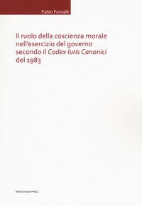 Il ruolo della coscienza morale nell'esercizio del governo secondo il &laquo;Codex Iuris Canonici&raquo; del 1983 - CANONICI DEL 1983 (IL)